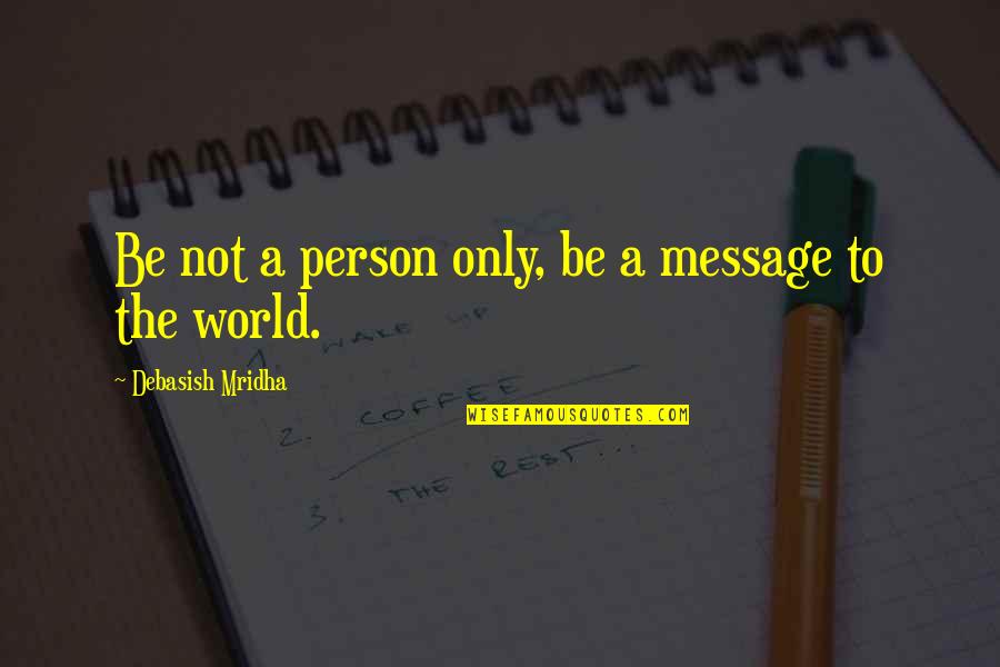 Inspirational Message Quotes By Debasish Mridha: Be not a person only, be a message