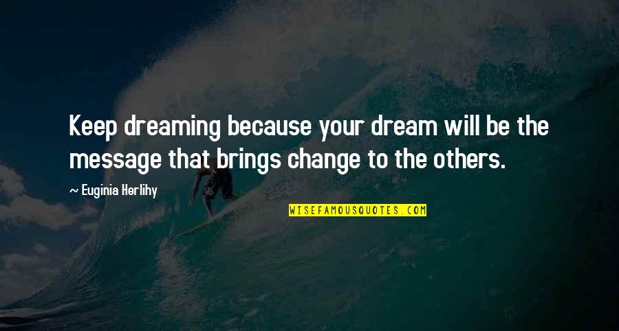 Inspirational Message Quotes By Euginia Herlihy: Keep dreaming because your dream will be the