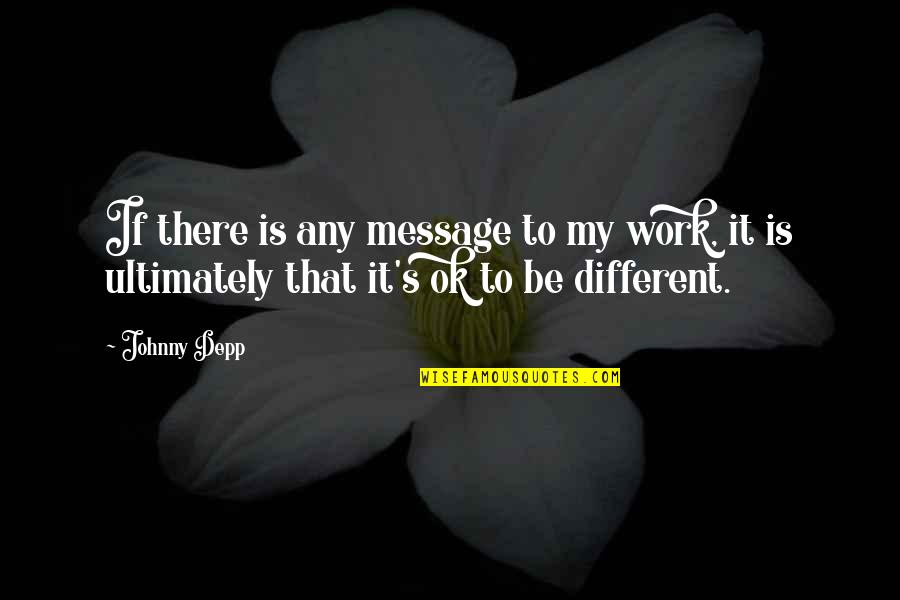 Inspirational Message Quotes By Johnny Depp: If there is any message to my work,