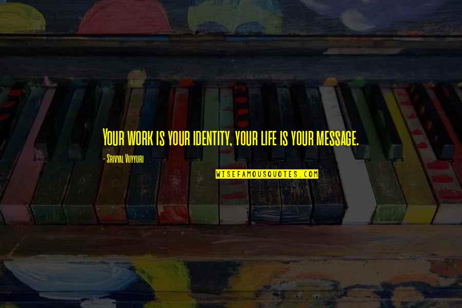 Inspirational Message Quotes By Srivyal Vuyyuri: Your work is your identity, your life is