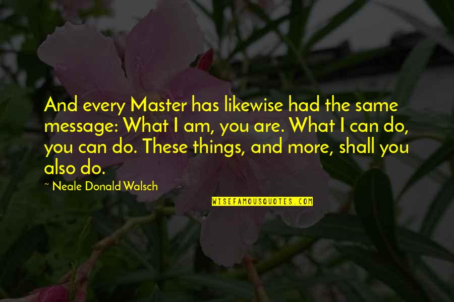 Inspirational Messages Or Quotes By Neale Donald Walsch: And every Master has likewise had the same