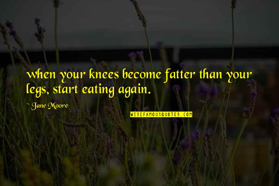Inspirational Metamorphosis Quotes By Jane Moore: when your knees become fatter than your legs,
