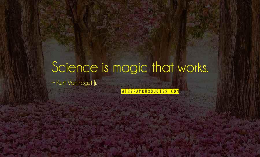 Inspirational Military Quotes By Kurt Vonnegut Jr.: Science is magic that works.