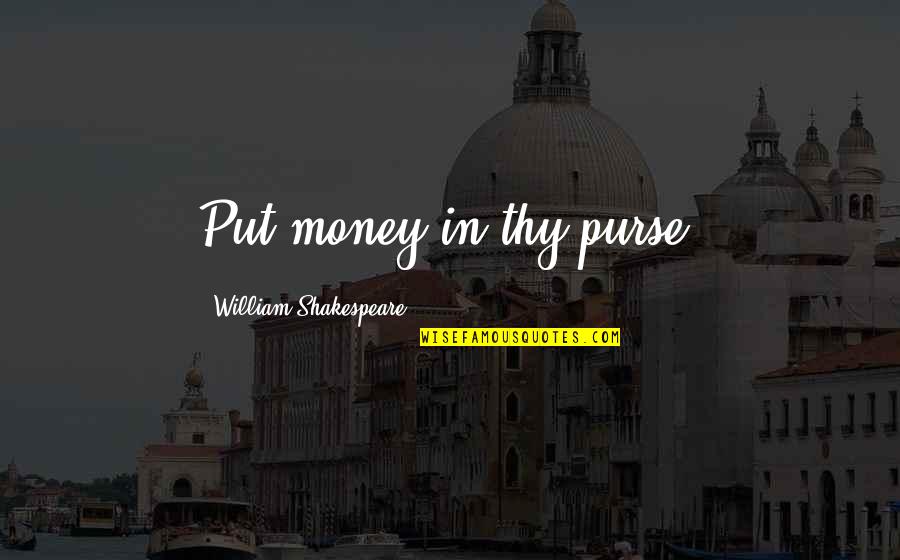 Inspirational Ministers Quotes By William Shakespeare: Put money in thy purse. Inspirational Ministers Quotes By William Shakespeare: Put money in thy purse.