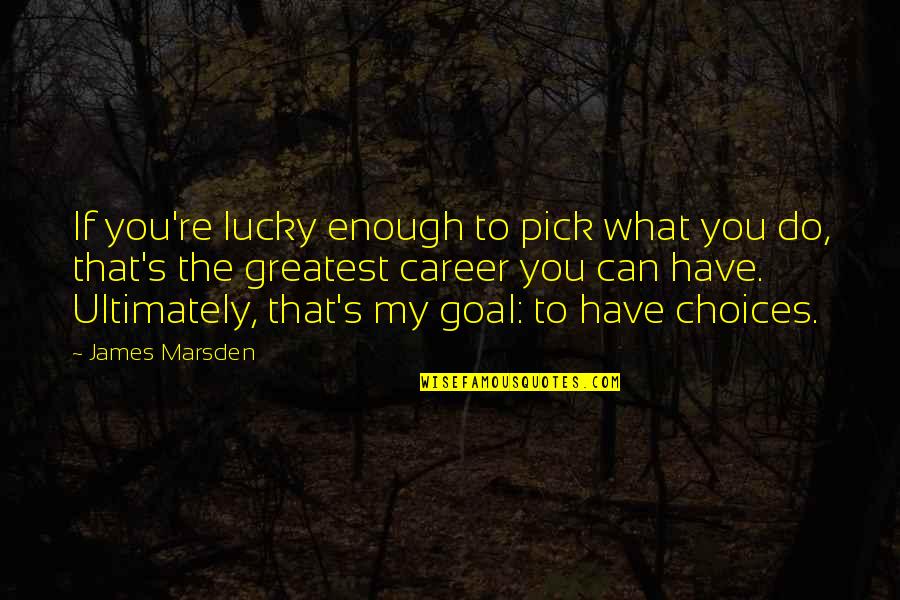 Inspirational Miscarriage Quotes By James Marsden: If you're lucky enough to pick what you