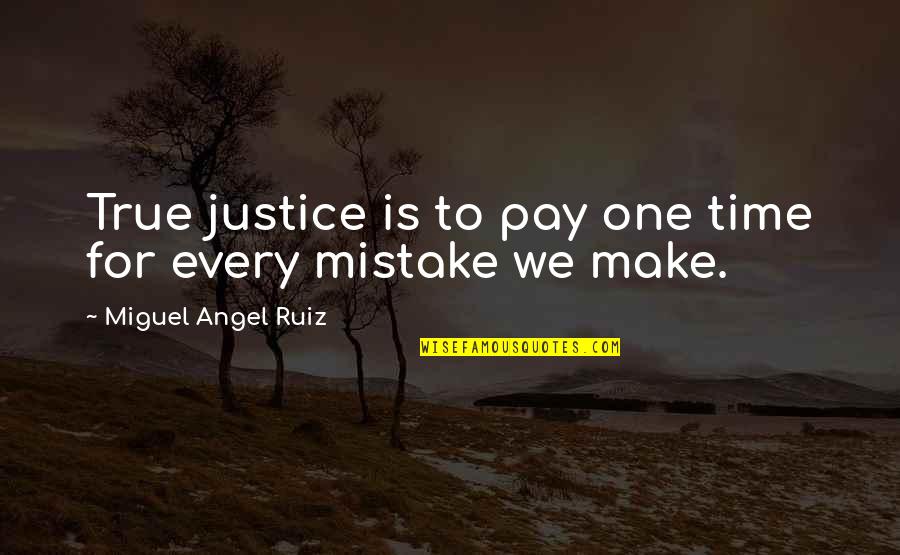Inspirational Mistake Quotes By Miguel Angel Ruiz: True justice is to pay one time for Inspirational Mistake Quotes By Miguel Angel Ruiz: True justice is to pay one time for
