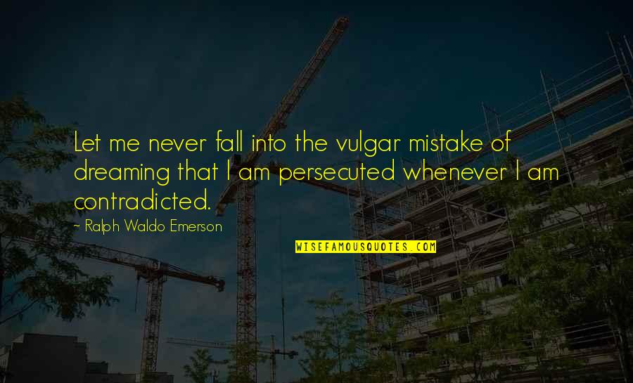 Inspirational Mistake Quotes By Ralph Waldo Emerson: Let me never fall into the vulgar mistake Inspirational Mistake Quotes By Ralph Waldo Emerson: Let me never fall into the vulgar mistake