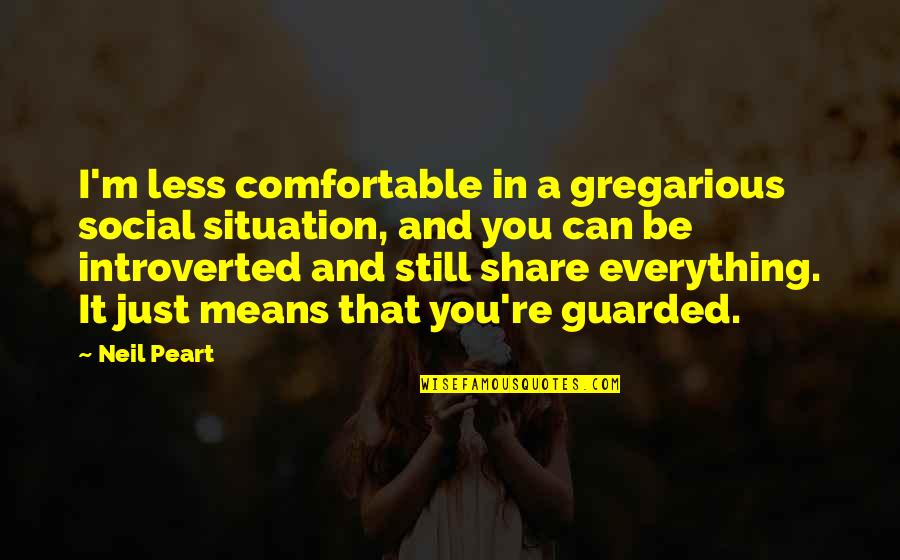 Inspirational Mistreatment Quotes By Neil Peart: I'm less comfortable in a gregarious social situation,