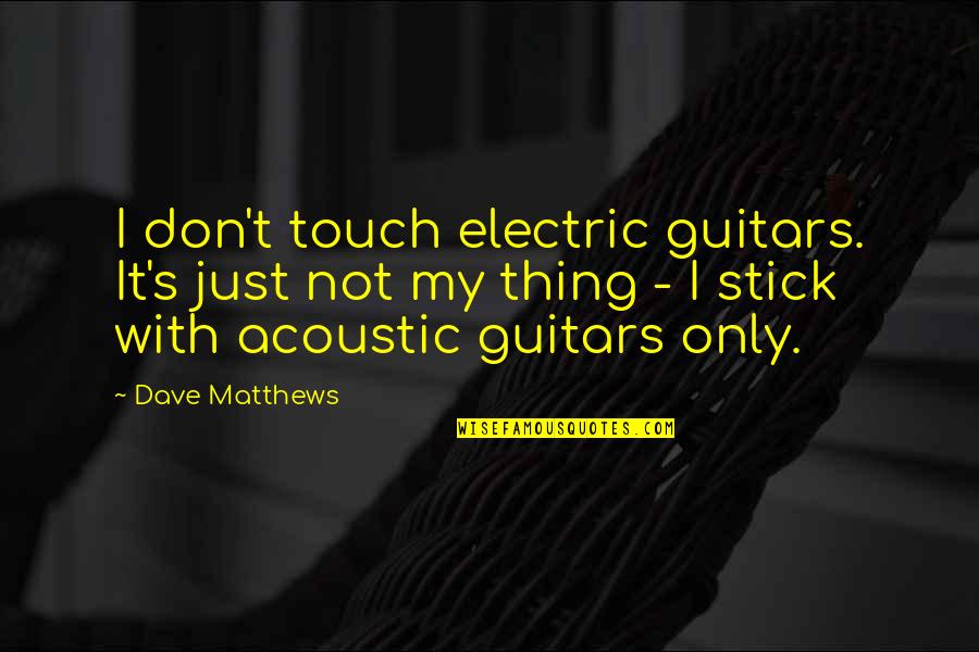Inspirational Mlk Quotes By Dave Matthews: I don't touch electric guitars. It's just not