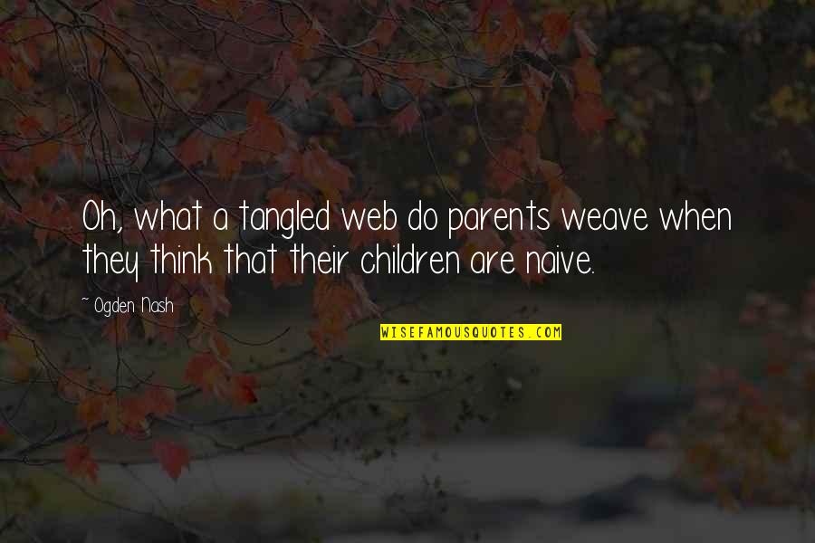 Inspirational Mlk Quotes By Ogden Nash: Oh, what a tangled web do parents weave
