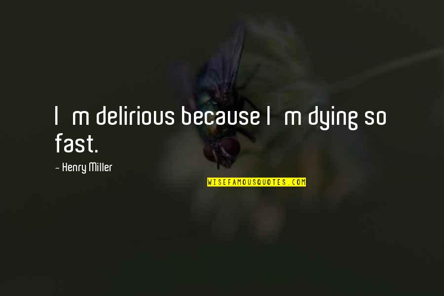 Inspirational Mom Son Quotes By Henry Miller: I'm delirious because I'm dying so fast.
