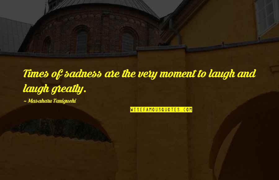 Inspirational Moment Quotes By Masaharu Taniguchi: Times of sadness are the very moment to Inspirational Moment Quotes By Masaharu Taniguchi: Times of sadness are the very moment to