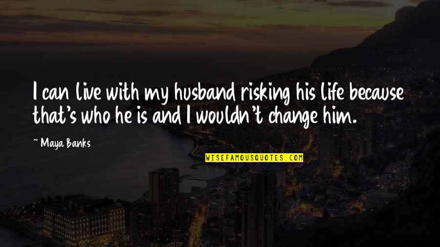 Inspirational Money Making Quotes By Maya Banks: I can live with my husband risking his