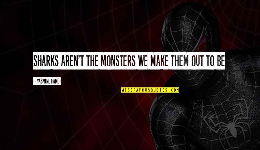 Inspirational Monsters Inc Quotes By Yasmine Hamdi: Sharks aren't the monsters we make them out Inspirational Monsters Inc Quotes By Yasmine Hamdi: Sharks aren't the monsters we make them out