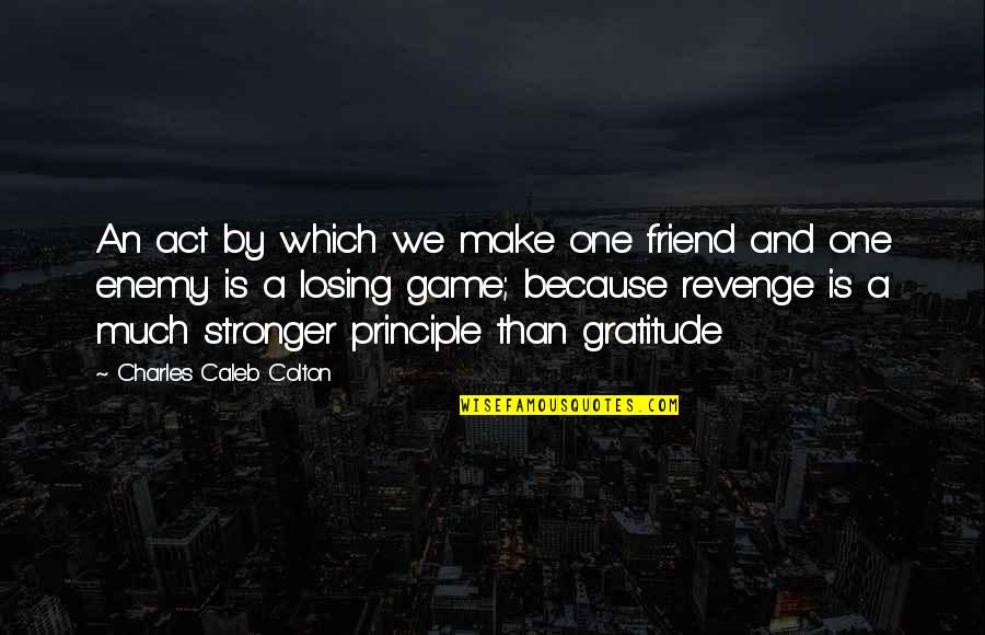 Inspirational Mood Lifting Quotes By Charles Caleb Colton: An act by which we make one friend Inspirational Mood Lifting Quotes By Charles Caleb Colton: An act by which we make one friend