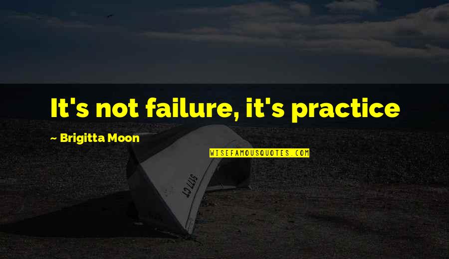 Inspirational Moon Quotes By Brigitta Moon: It's not failure, it's practice