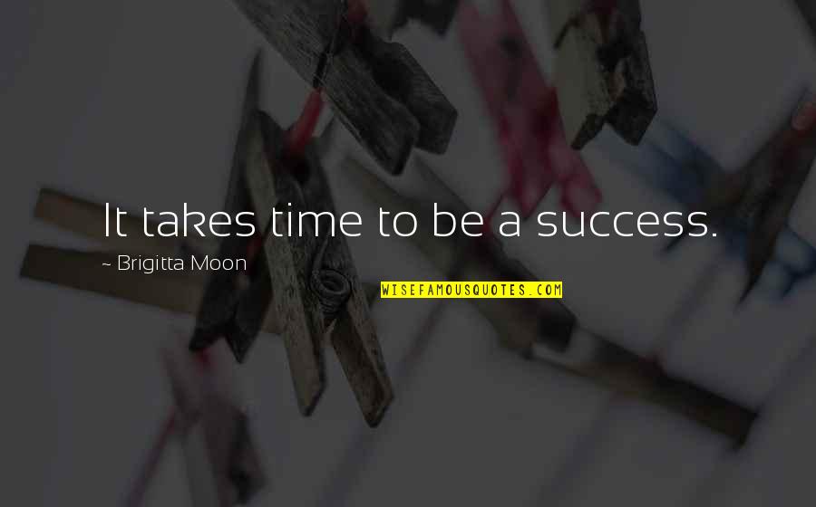 Inspirational Moon Quotes By Brigitta Moon: It takes time to be a success.