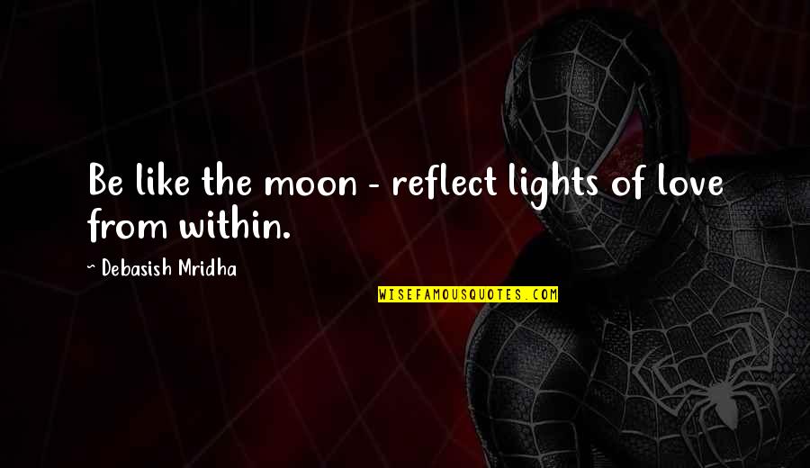 Inspirational Moon Quotes By Debasish Mridha: Be like the moon - reflect lights of