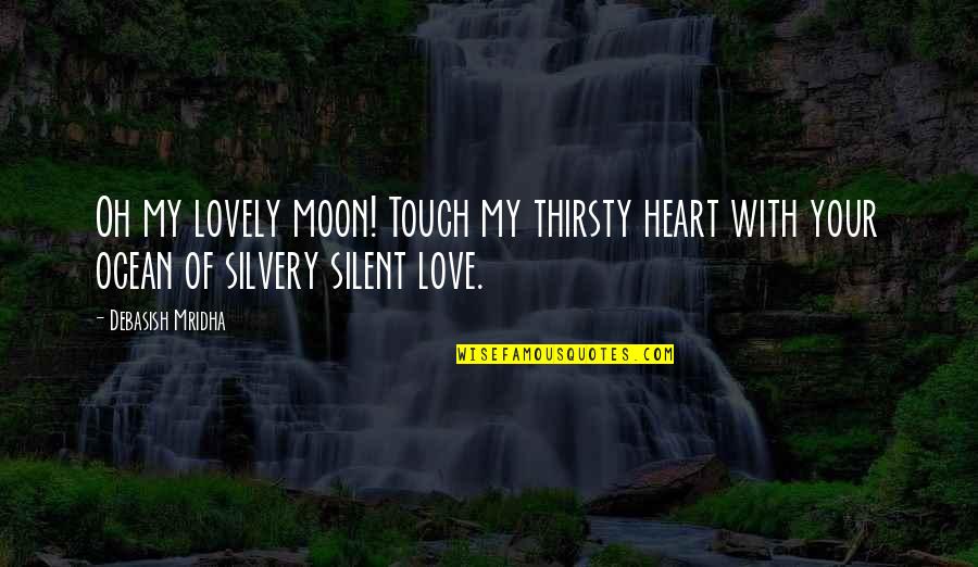 Inspirational Moon Quotes By Debasish Mridha: Oh my lovely moon! Touch my thirsty heart