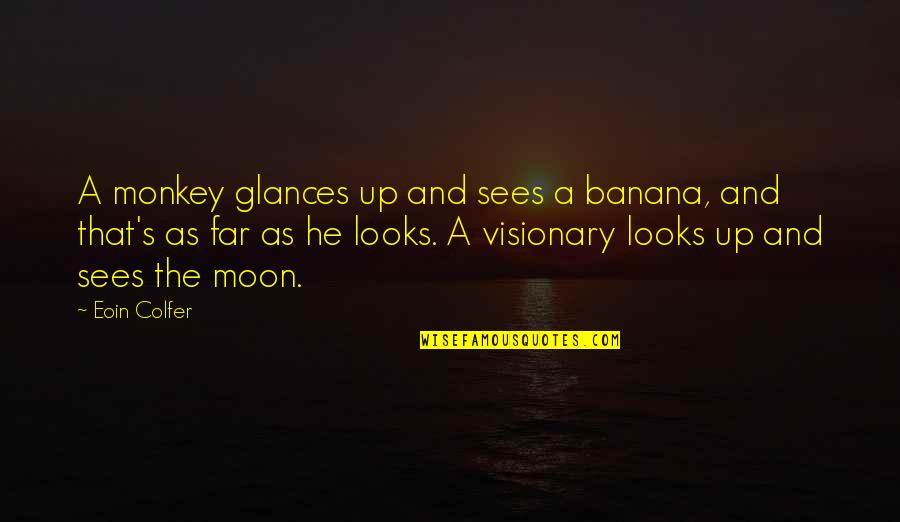 Inspirational Moon Quotes By Eoin Colfer: A monkey glances up and sees a banana,