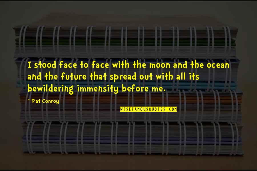 Inspirational Moon Quotes By Pat Conroy: I stood face to face with the moon