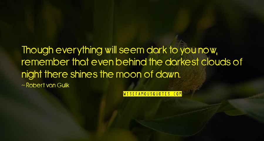 Inspirational Moon Quotes By Robert Van Gulik: Though everything will seem dark to you now,