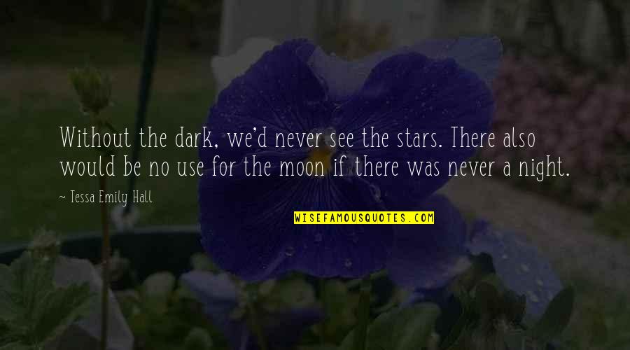 Inspirational Moon Quotes By Tessa Emily Hall: Without the dark, we'd never see the stars.