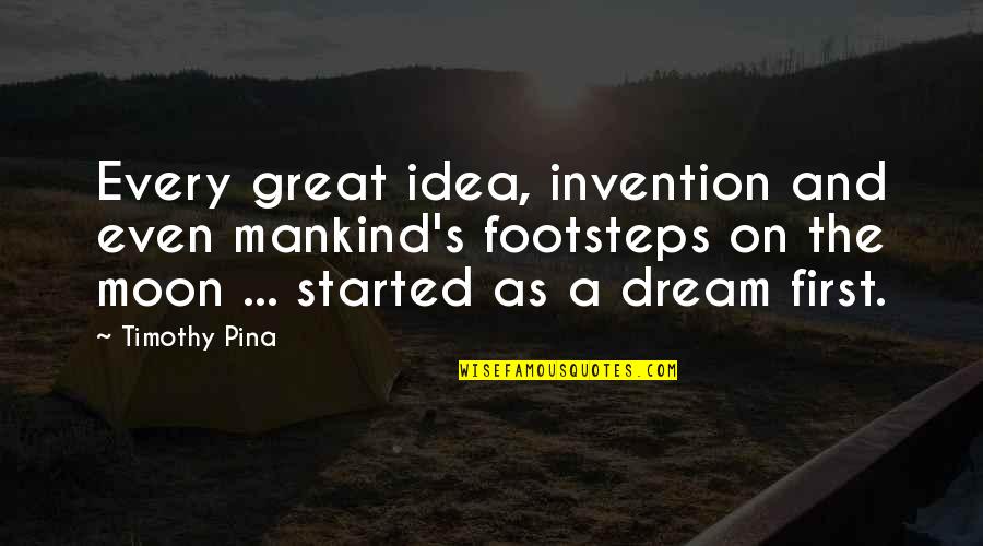 Inspirational Moon Quotes By Timothy Pina: Every great idea, invention and even mankind's footsteps