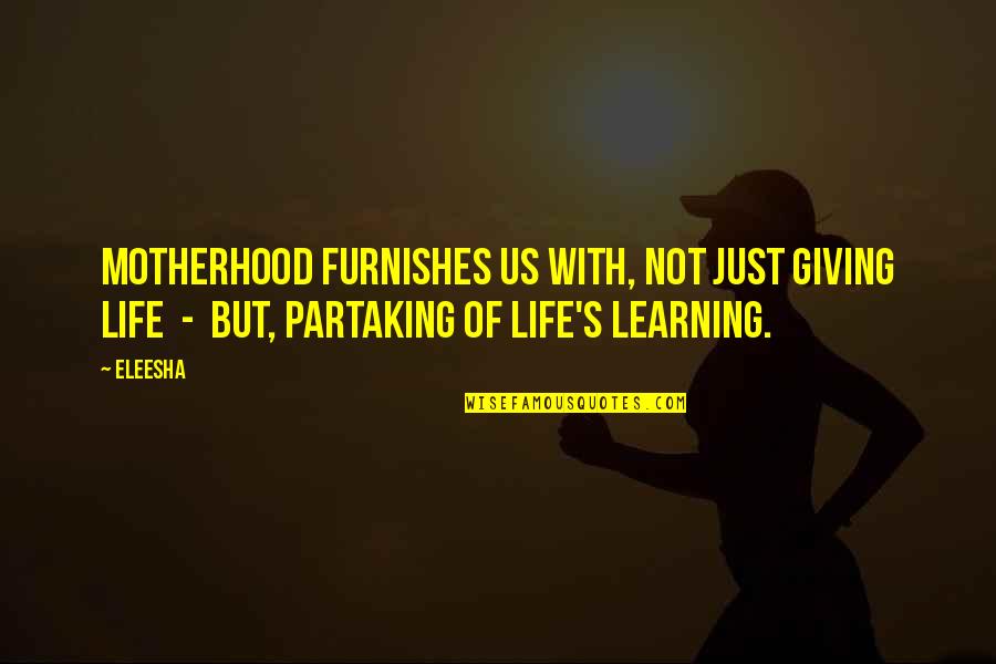 Inspirational Motherhood Quotes By Eleesha: Motherhood furnishes us with, not just giving life