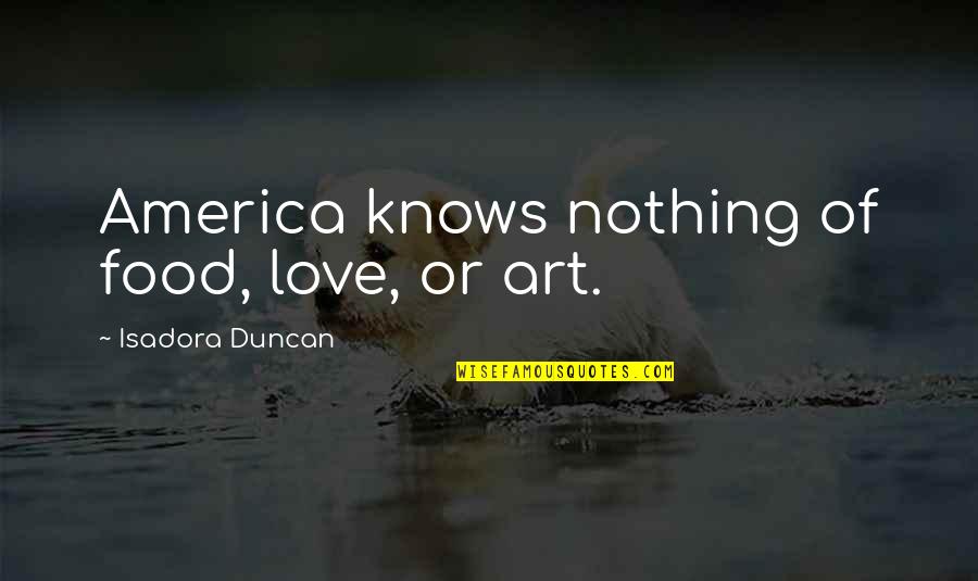 Inspirational Mothering Quotes By Isadora Duncan: America knows nothing of food, love, or art.