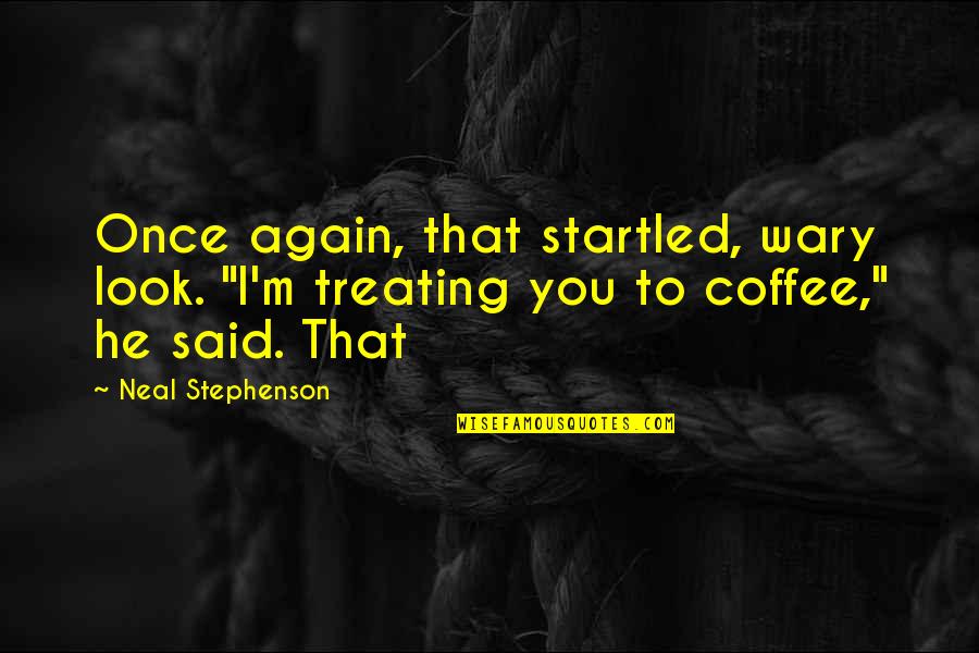 Inspirational Motherly Love Quotes By Neal Stephenson: Once again, that startled, wary look. "I'm treating