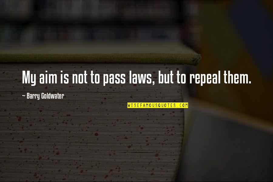 Inspirational Mothers Quotes By Barry Goldwater: My aim is not to pass laws, but