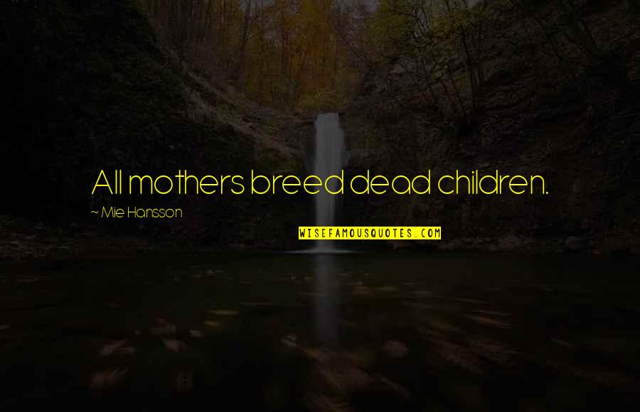 Inspirational Mothers Quotes By Mie Hansson: All mothers breed dead children.