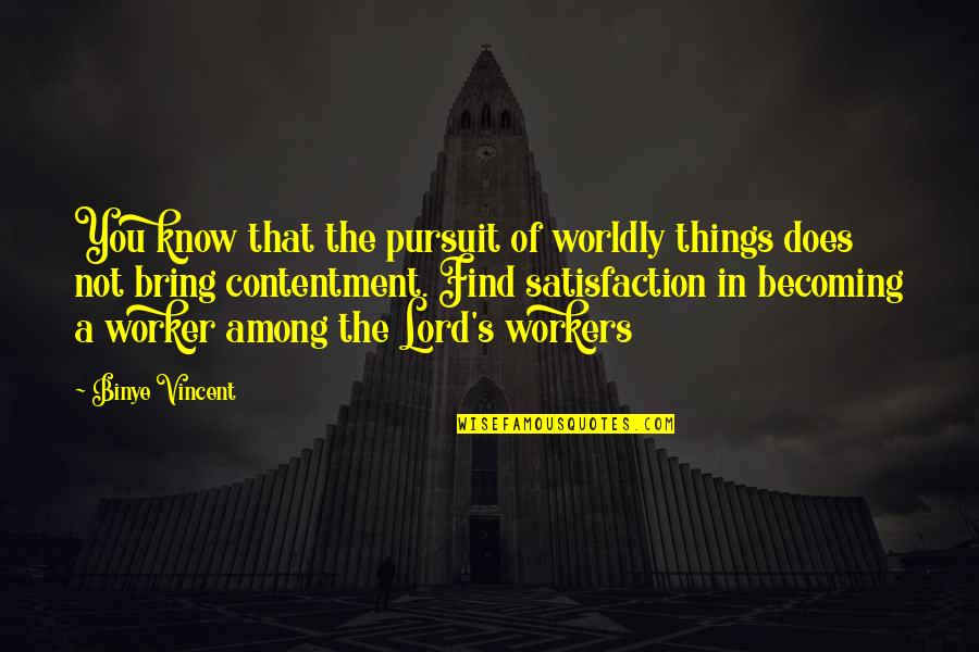 Inspirational Motivation Quotes By Binye Vincent: You know that the pursuit of worldly things Inspirational Motivation Quotes By Binye Vincent: You know that the pursuit of worldly things