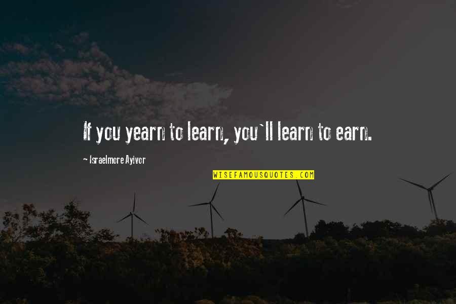 Inspirational Motivational Study Quotes By Israelmore Ayivor: If you yearn to learn, you'll learn to