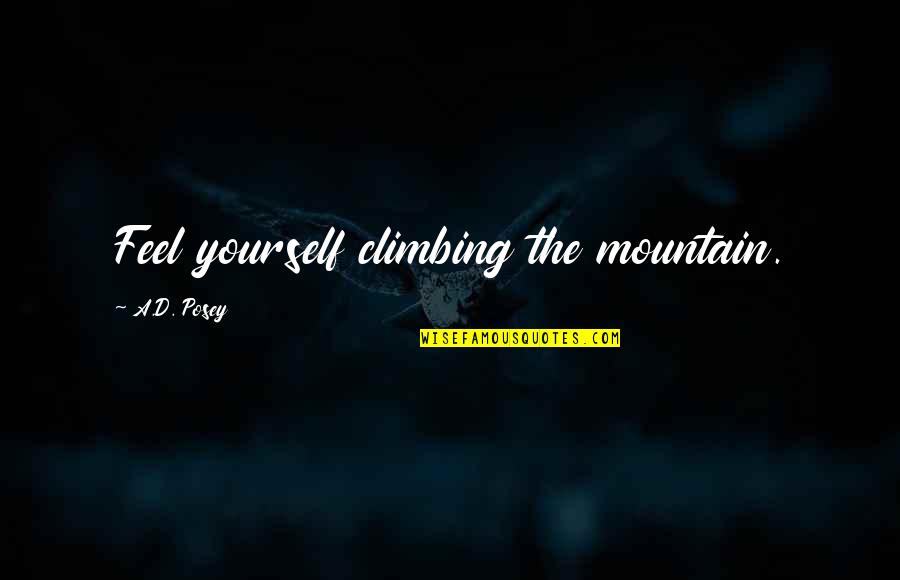 Inspirational Mountain Climbing Quotes By A.D. Posey: Feel yourself climbing the mountain.