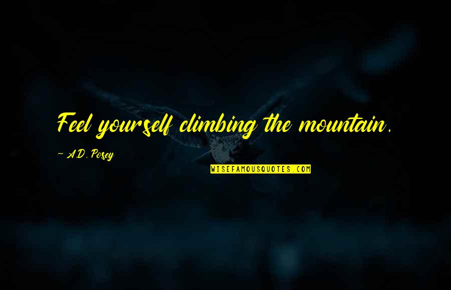 Inspirational Mountain Quotes By A.D. Posey: Feel yourself climbing the mountain.