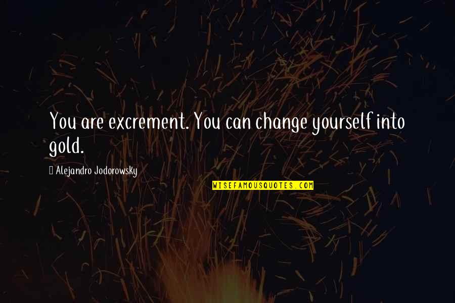 Inspirational Mountain Quotes By Alejandro Jodorowsky: You are excrement. You can change yourself into