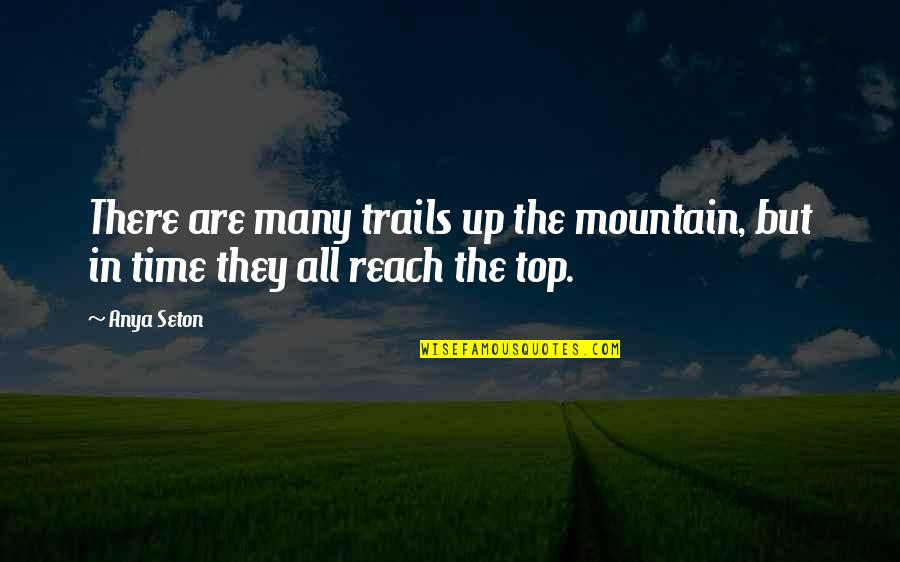 Inspirational Mountain Quotes By Anya Seton: There are many trails up the mountain, but