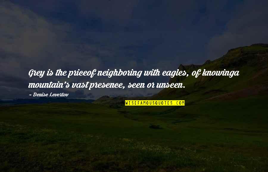 Inspirational Mountain Quotes By Denise Levertov: Grey is the priceof neighboring with eagles, of