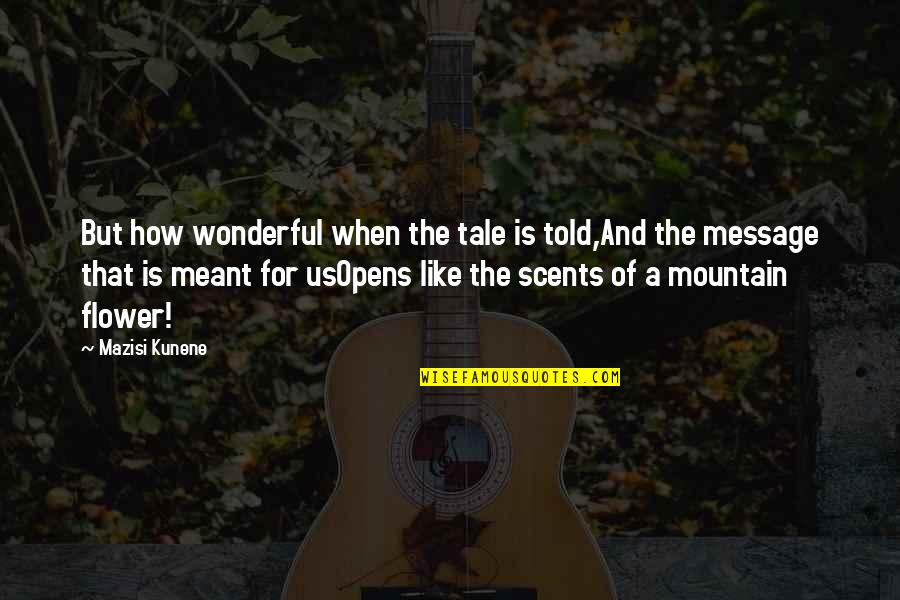 Inspirational Mountain Quotes By Mazisi Kunene: But how wonderful when the tale is told,And
