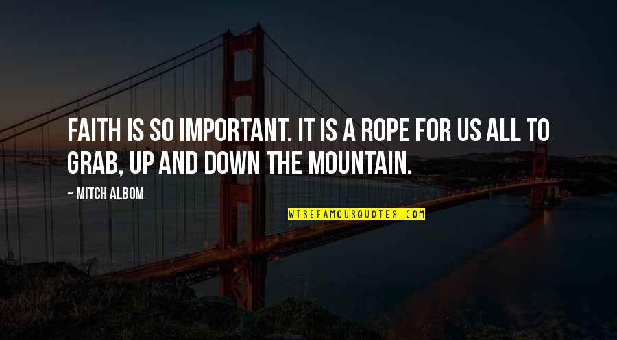 Inspirational Mountain Quotes By Mitch Albom: Faith is so important. It is a rope