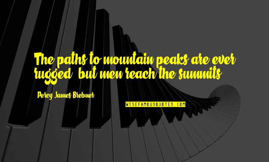Inspirational Mountain Quotes By Percy James Brebner: The paths to mountain peaks are ever rugged,