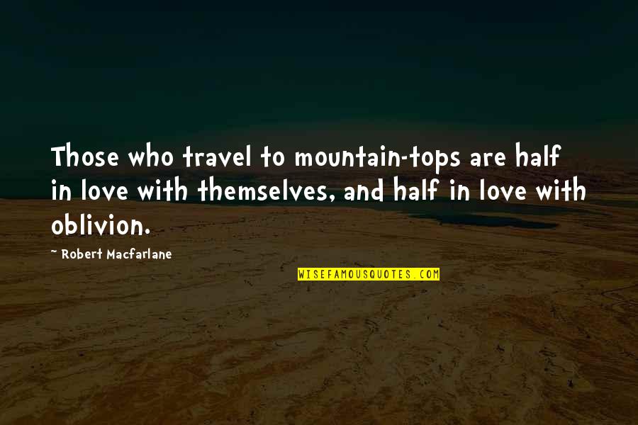 Inspirational Mountain Quotes By Robert Macfarlane: Those who travel to mountain-tops are half in