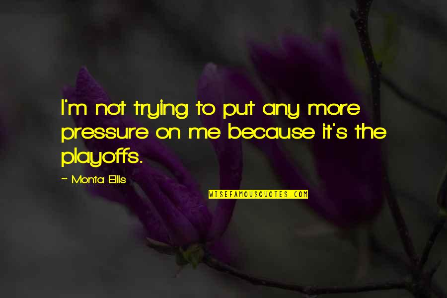 Inspirational Mountaineering Quotes By Monta Ellis: I'm not trying to put any more pressure