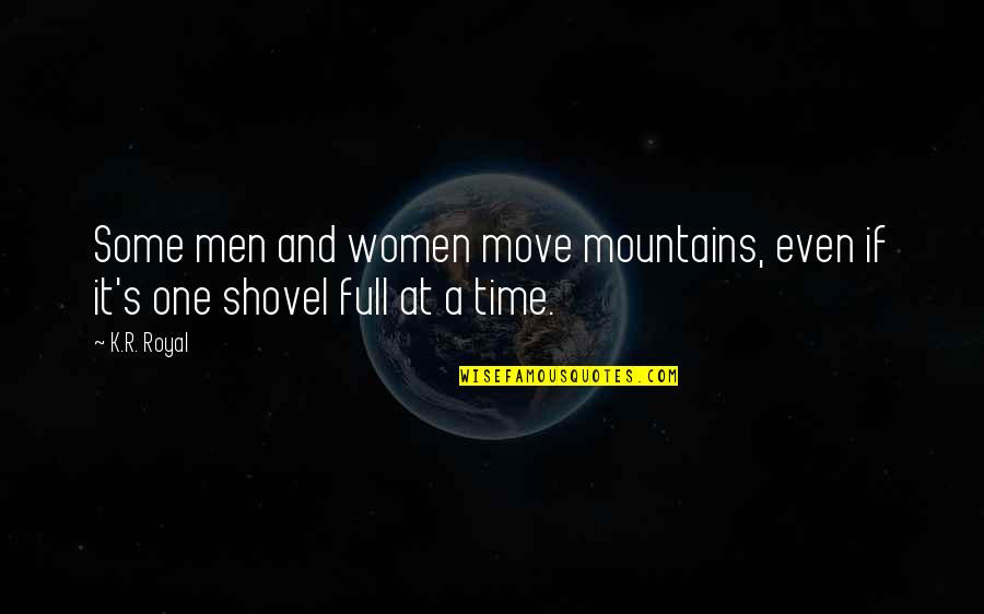 Inspirational Move Quotes By K.R. Royal: Some men and women move mountains, even if