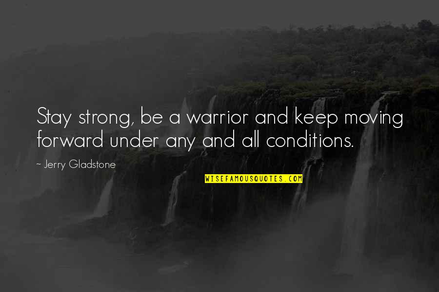 Inspirational Moving Forward Quotes By Jerry Gladstone: Stay strong, be a warrior and keep moving
