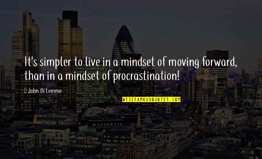 Inspirational Moving Forward Quotes By John Di Lemme: It's simpler to live in a mindset of