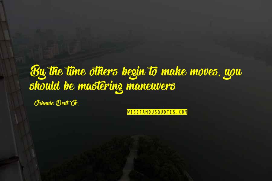 Inspirational Moving Forward Quotes By Johnnie Dent Jr.: By the time others begin to make moves,