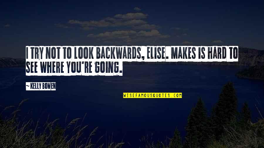 Inspirational Moving Forward Quotes By Kelly Bowen: I try not to look backwards, Elise. Makes
